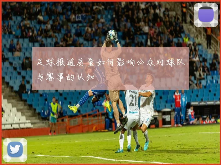 足球报道质量如何影响公众对球队与赛事的认知